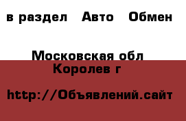  в раздел : Авто » Обмен . Московская обл.,Королев г.